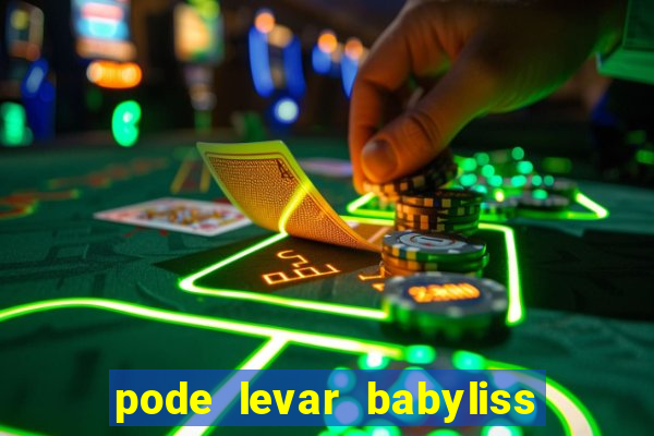 pode levar babyliss no cruzeiro